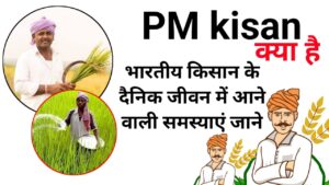 PM Kisan Kya Hai:-पीएम किसान क्या है भारतीय किसान के दैनिक जीवन में आने वाली समस्याएं जाने